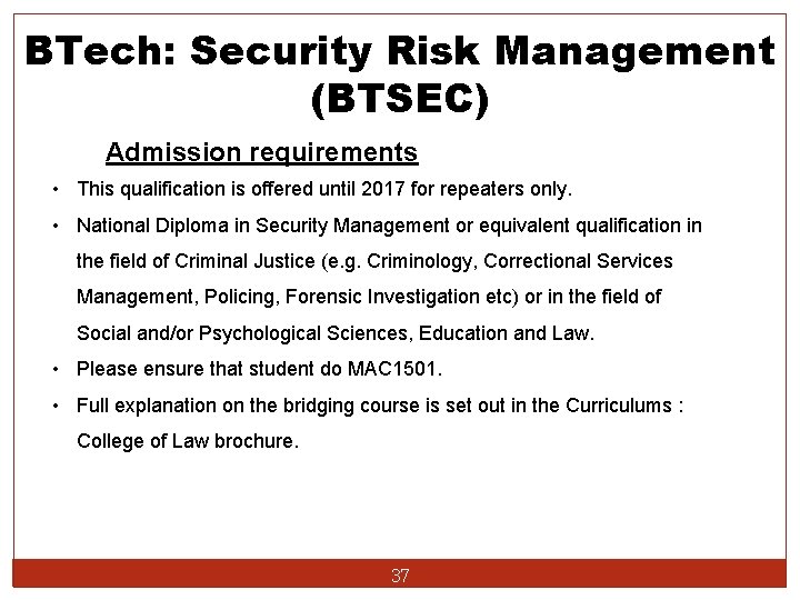 BTech: Security Risk Management (BTSEC) Admission requirements • This qualification is offered until 2017