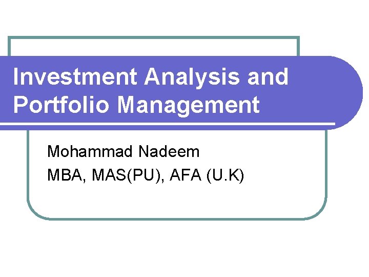 Investment Analysis and Portfolio Management Mohammad Nadeem MBA, MAS(PU), AFA (U. K) 