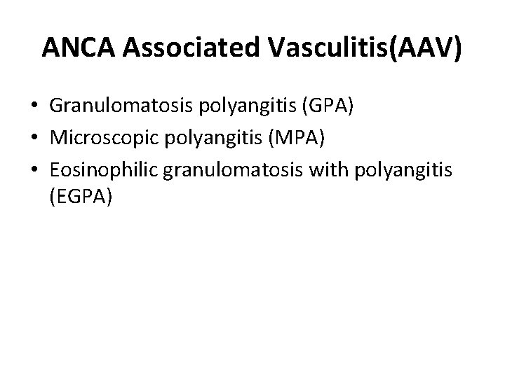 ANCA Associated Vasculitis(AAV) • Granulomatosis polyangitis (GPA) • Microscopic polyangitis (MPA) • Eosinophilic granulomatosis