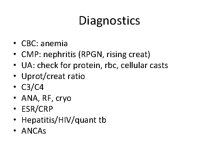 Diagnostics • • • CBC: anemia CMP: nephritis (RPGN, rising creat) UA: check for