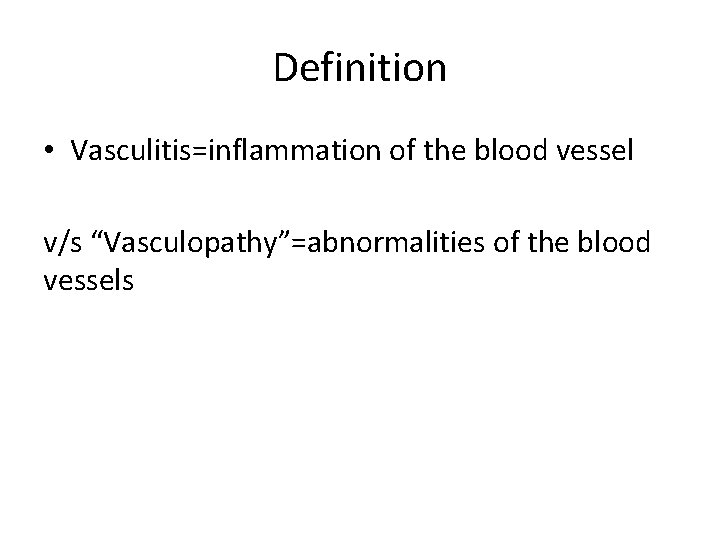 Definition • Vasculitis=inflammation of the blood vessel v/s “Vasculopathy”=abnormalities of the blood vessels 