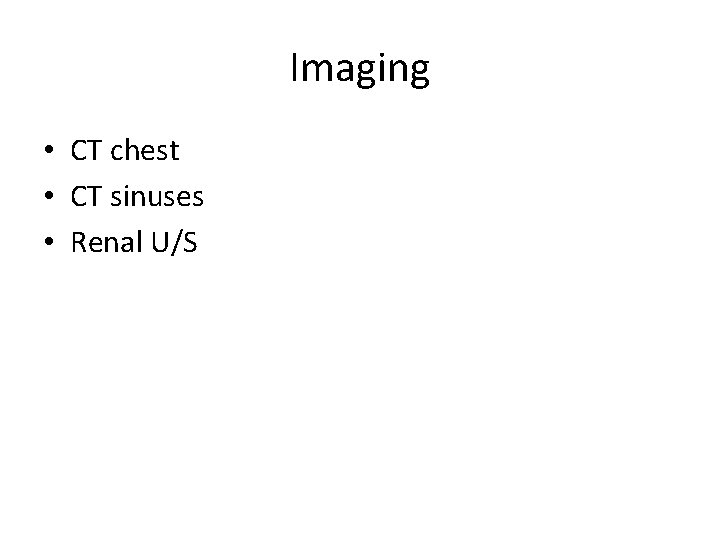 Imaging • CT chest • CT sinuses • Renal U/S 