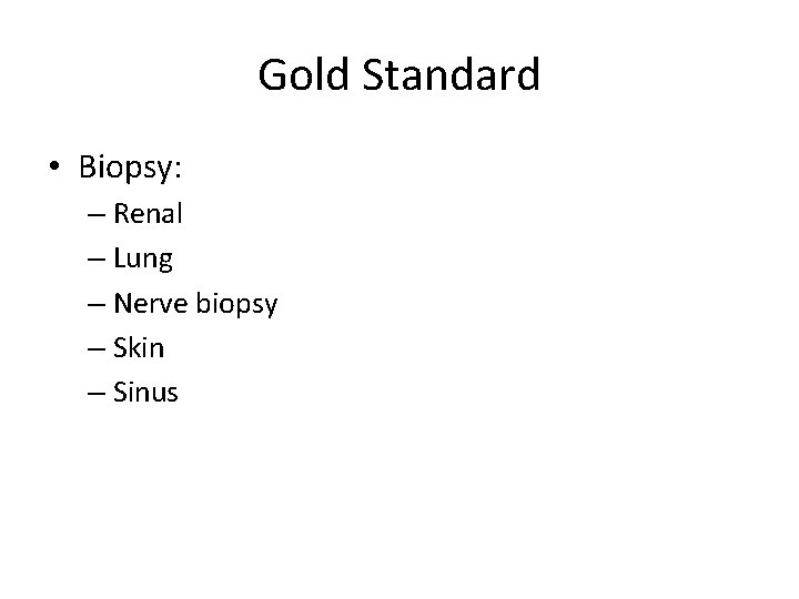 Gold Standard • Biopsy: – Renal – Lung – Nerve biopsy – Skin –