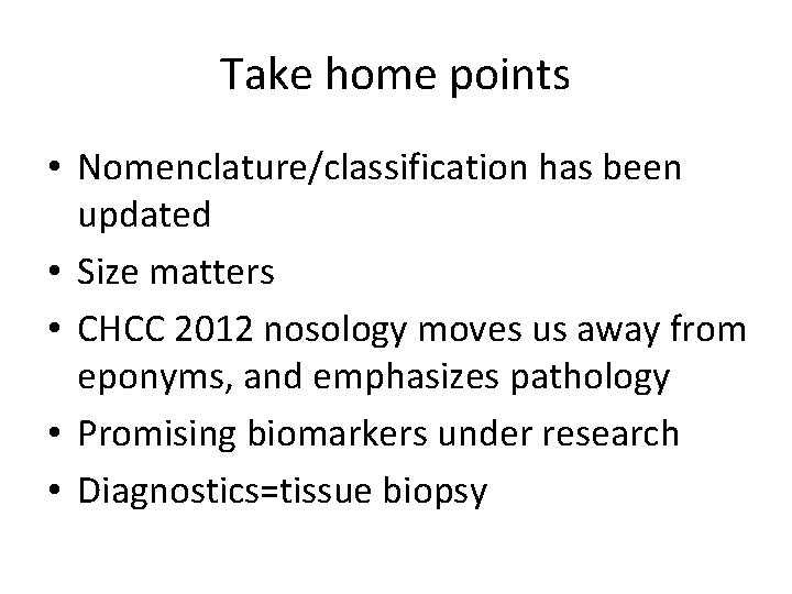 Take home points • Nomenclature/classification has been updated • Size matters • CHCC 2012