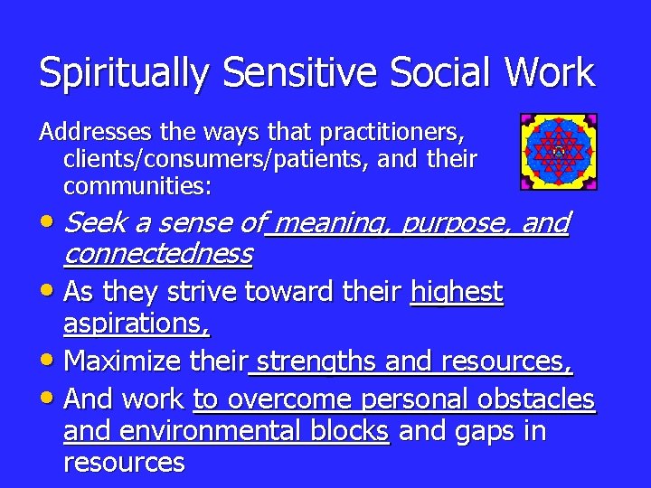 Spiritually Sensitive Social Work Addresses the ways that practitioners, clients/consumers/patients, and their communities: •