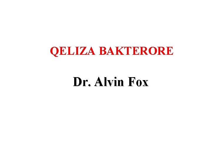 QELIZA BAKTERORE Dr. Alvin Fox 