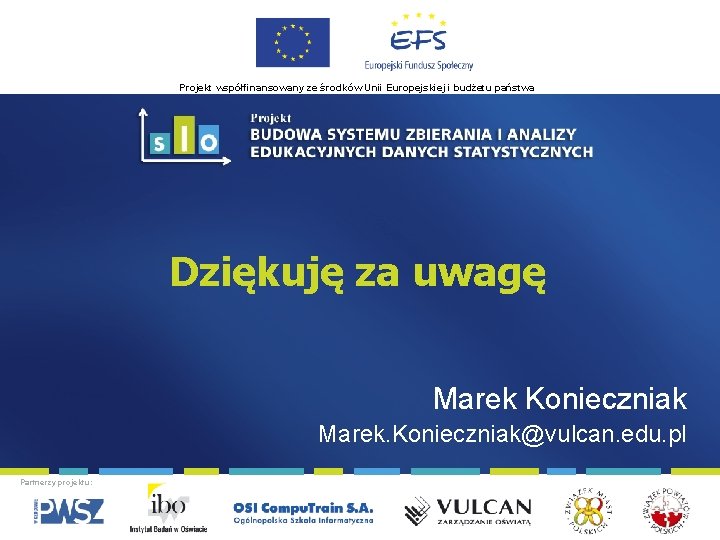 Projekt współfinansowany ze środków Unii Europejskiej i budżetu państwa Dziękuję za uwagę Marek Konieczniak