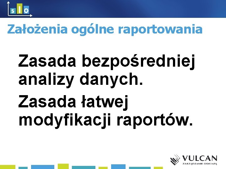 Założenia ogólne raportowania Zasada bezpośredniej analizy danych. Zasada łatwej modyfikacji raportów. 