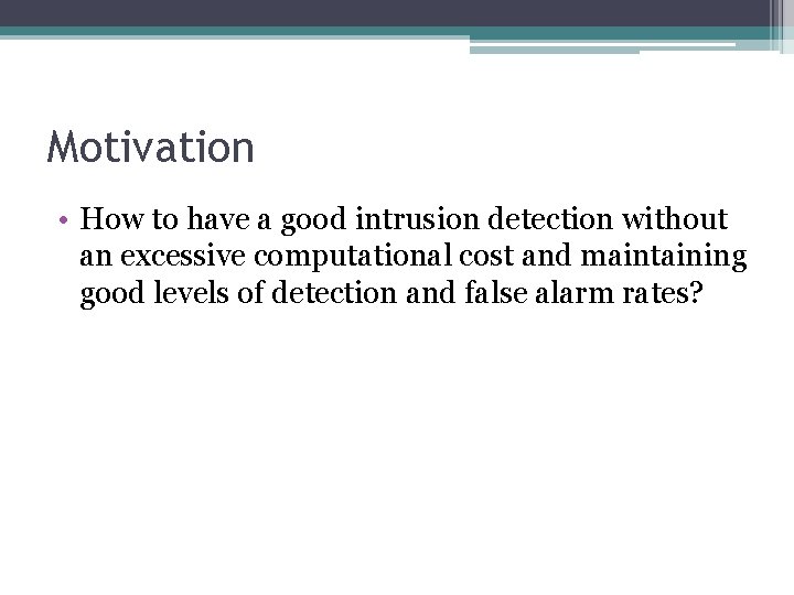 Motivation • How to have a good intrusion detection without an excessive computational cost Motivation • How to have a good intrusion detection without an excessive computational cost