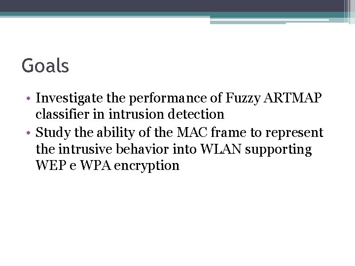 Goals • Investigate the performance of Fuzzy ARTMAP classifier in intrusion detection • Study Goals • Investigate the performance of Fuzzy ARTMAP classifier in intrusion detection • Study