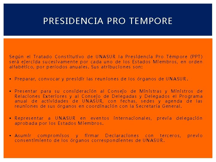 PRESIDENCIA PRO TEMPORE Según el Tratado Constitutivo de UNASUR la Presidencia Pro Témpore (PPT)