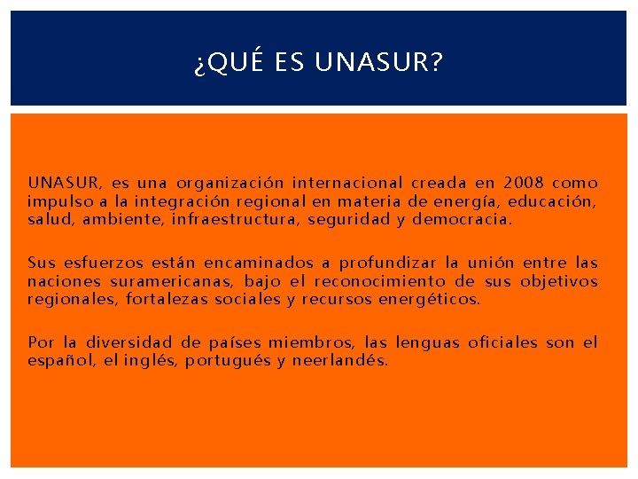 ¿QUÉ ES UNASUR? UNASUR, es una organización internacional creada en 2008 como impulso a