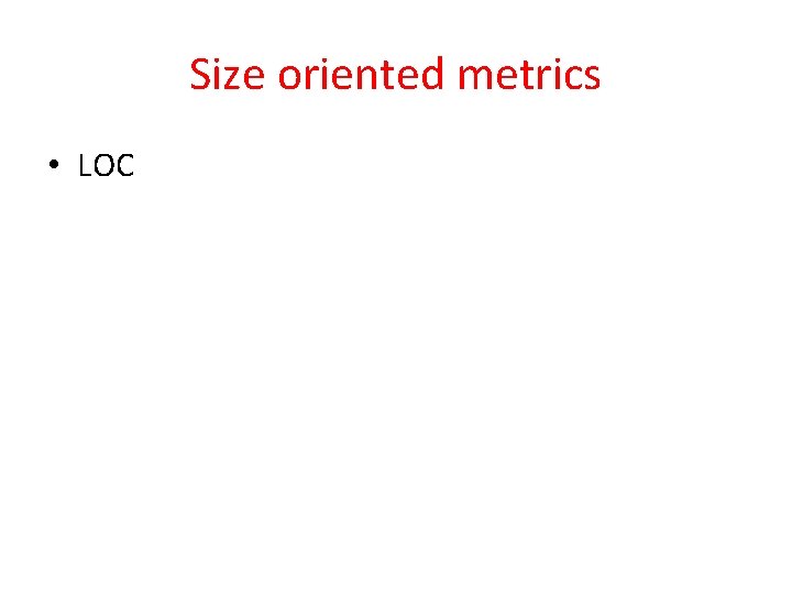 Size oriented metrics • LOC 