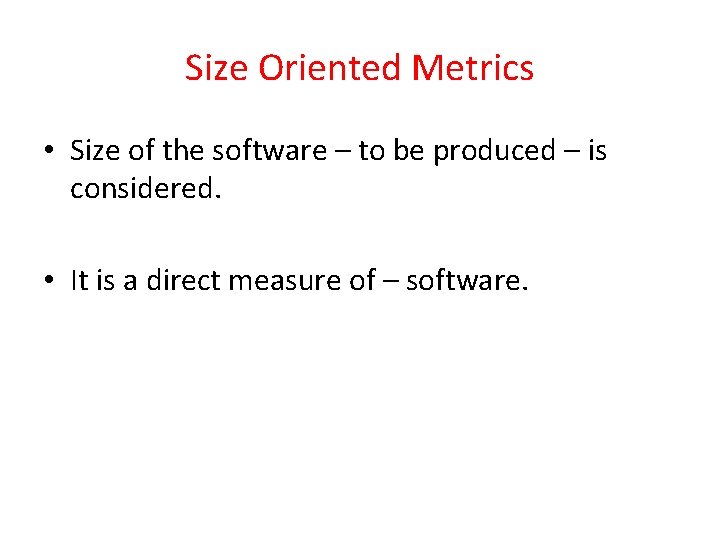 Size Oriented Metrics • Size of the software – to be produced – is