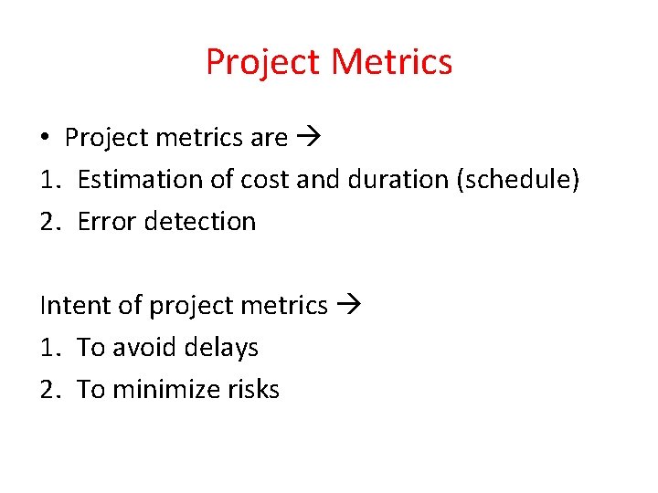 Project Metrics • Project metrics are 1. Estimation of cost and duration (schedule) 2.