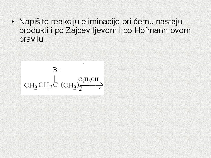  • Napišite reakciju eliminacije pri čemu nastaju produkti i po Zajcev-ljevom i po