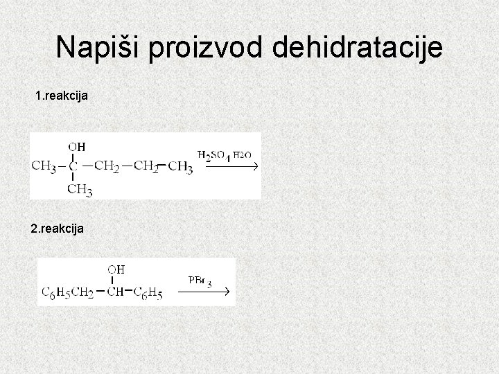 Napiši proizvod dehidratacije 1. reakcija 2. reakcija 