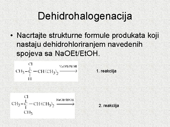 Dehidrohalogenacija • Nacrtajte strukturne formule produkata koji nastaju dehidrohloriranjem navedenih spojeva sa Na. OEt/Et.