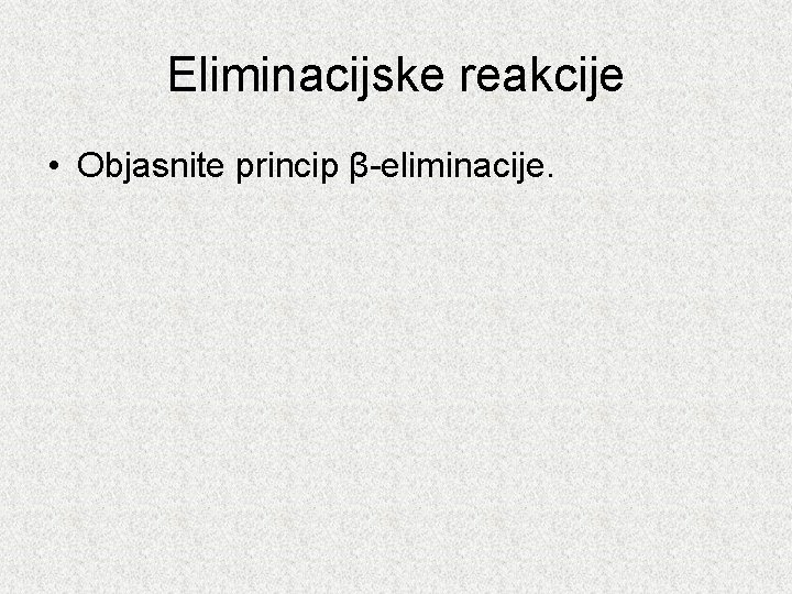 Eliminacijske reakcije • Objasnite princip β-eliminacije. 