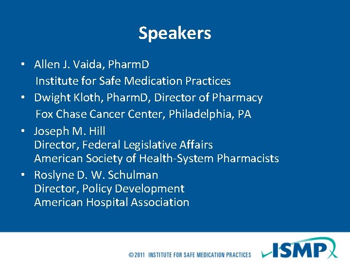 Speakers • Allen J. Vaida, Pharm. D Institute for Safe Medication Practices • Dwight