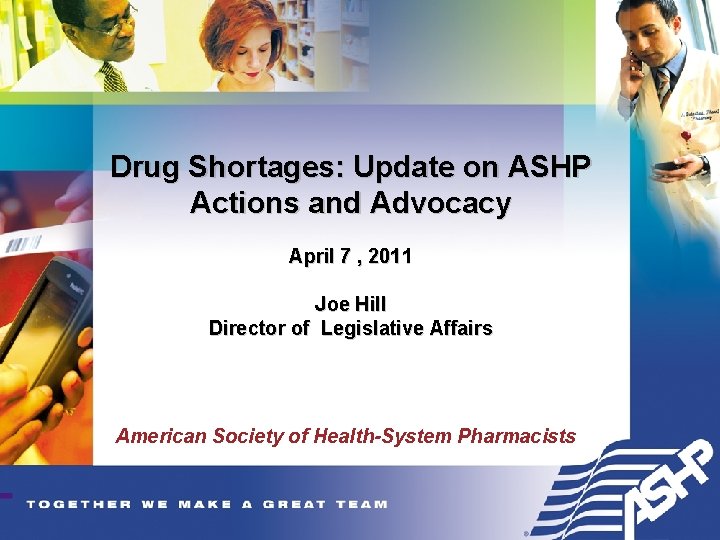 Drug Shortages: Update on ASHP Actions and Advocacy April 7 , 2011 Joe Hill