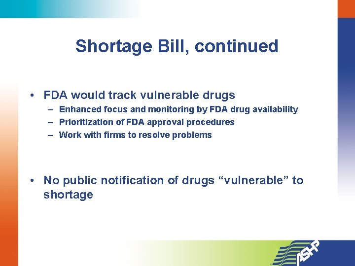 Shortage Bill, continued • FDA would track vulnerable drugs – Enhanced focus and monitoring