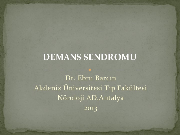 DEMANS SENDROMU Dr. Ebru Barcın Akdeniz Üniversitesi Tıp Fakültesi Nöroloji AD, Antalya 2013 