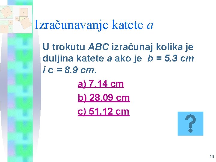 Izračunavanje katete a U trokutu ABC izračunaj kolika je duljina katete a ako je