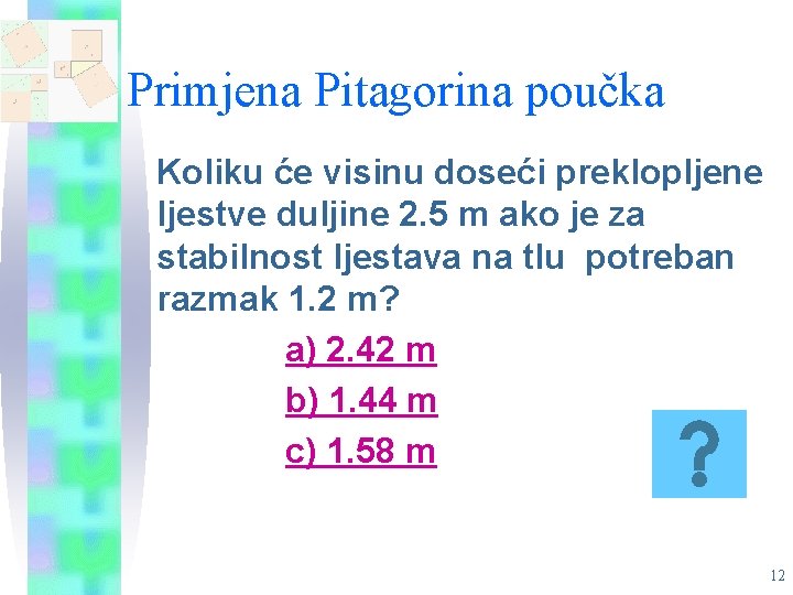 Primjena Pitagorina poučka Koliku će visinu doseći preklopljene ljestve duljine 2. 5 m ako