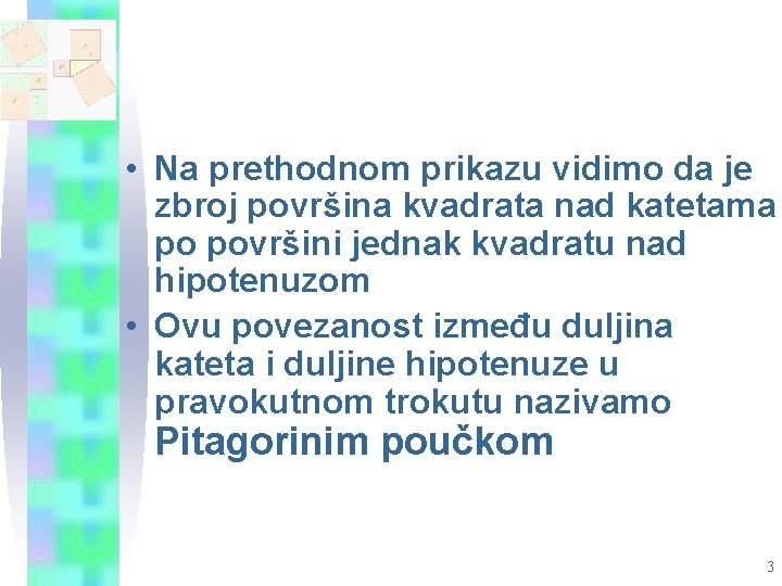  • Na prethodnom prikazu vidimo da je zbroj površina kvadrata nad katetama po