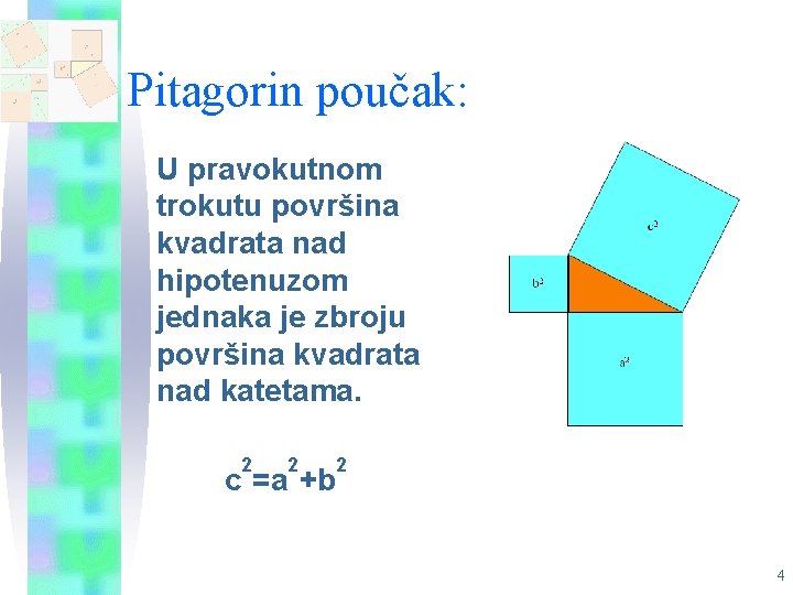 Pitagorin poučak: U pravokutnom trokutu površina kvadrata nad hipotenuzom jednaka je zbroju površina kvadrata