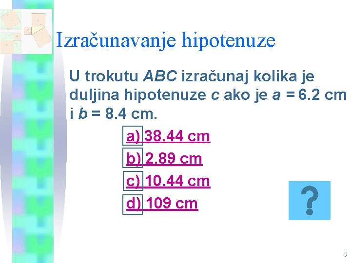 Izračunavanje hipotenuze U trokutu ABC izračunaj kolika je duljina hipotenuze c ako je a