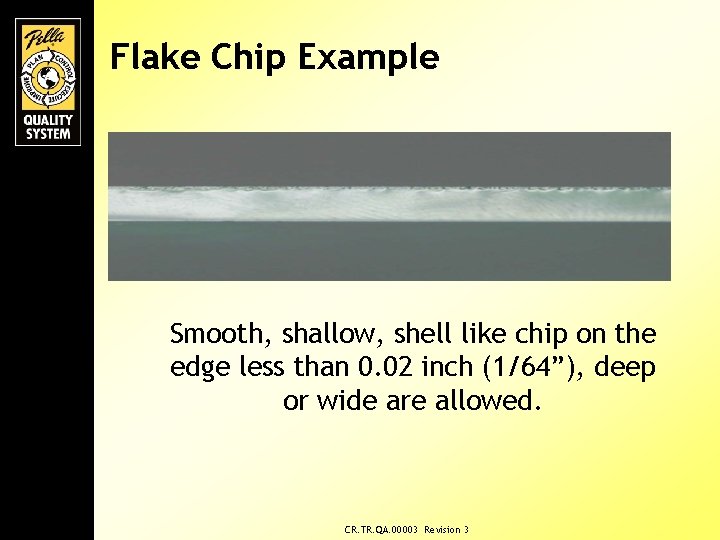 Flake Chip Example Smooth, shallow, shell like chip on the edge less than 0.