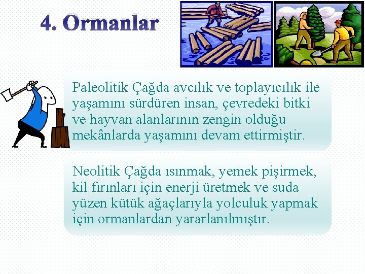 4. Ormanlar Paleolitik Çağda avcılık ve toplayıcılık ile yaşamını sürdüren insan, çevredeki bitki ve