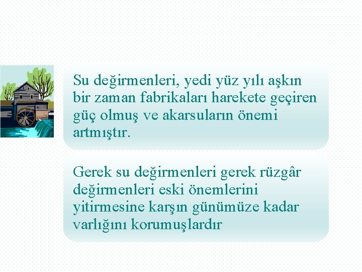 Su değirmenleri, yedi yüz yılı aşkın bir zaman fabrikaları harekete geçiren güç olmuş ve