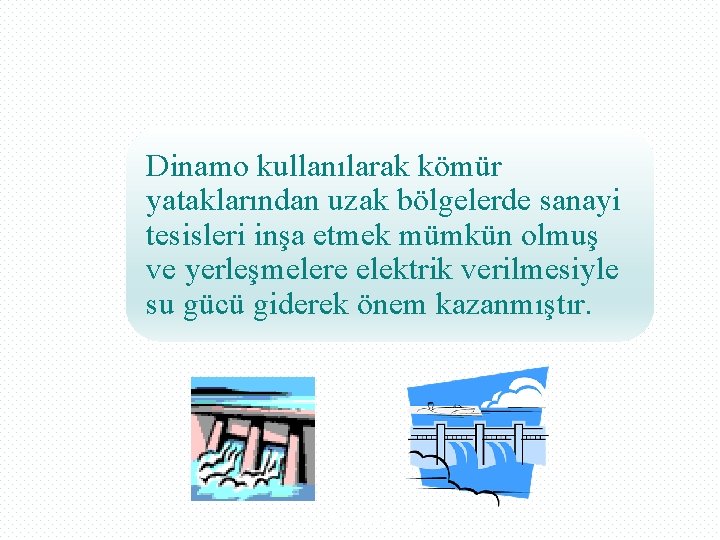 Dinamo kullanılarak kömür yataklarından uzak bölgelerde sanayi tesisleri inşa etmek mümkün olmuş ve yerleşmelere