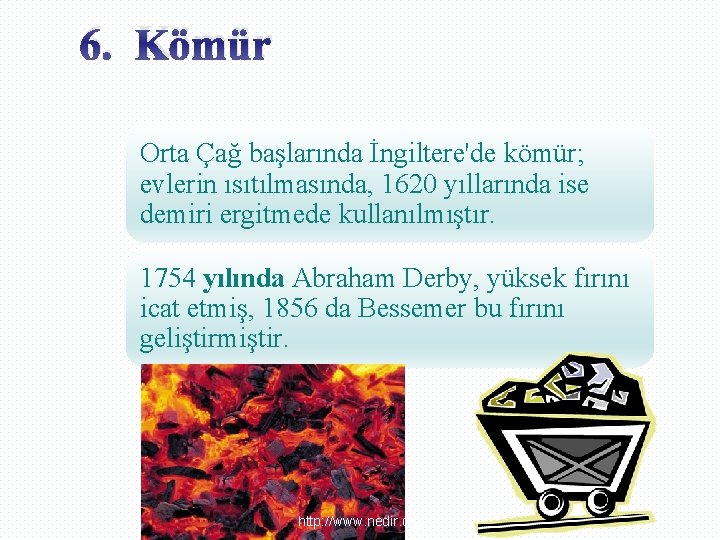 6. Kömür Orta Çağ başlarında İngiltere'de kömür; evlerin ısıtılmasında, 1620 yıllarında ise demiri ergitmede