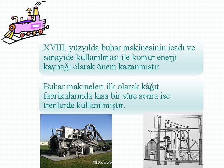 XVIII. yüzyılda buhar makinesinin icadı ve sanayide kullanılması ile kömür enerji kaynağı olarak önem