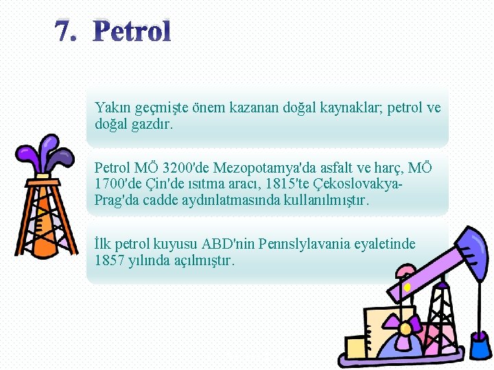 7. Petrol Yakın geçmişte önem kazanan doğal kaynaklar; petrol ve doğal gazdır. Petrol MÖ