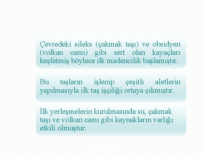 Çevredeki sileks (çakmak taşı) ve obsidyen (volkan camı) gibi sert olan kayaçları keşfetmiş böylece