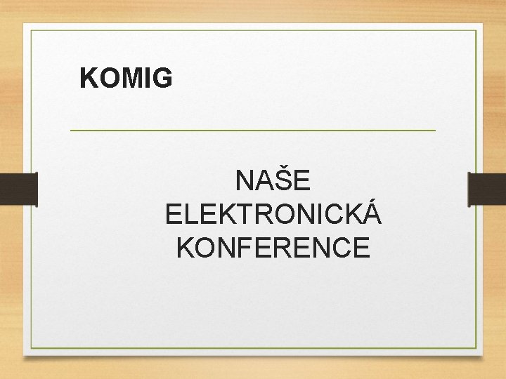 KOMIG NAŠE ELEKTRONICKÁ KONFERENCE 