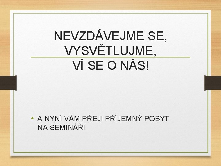 NEVZDÁVEJME SE, VYSVĚTLUJME, VÍ SE O NÁS! • A NYNÍ VÁM PŘEJI PŘÍJEMNÝ POBYT