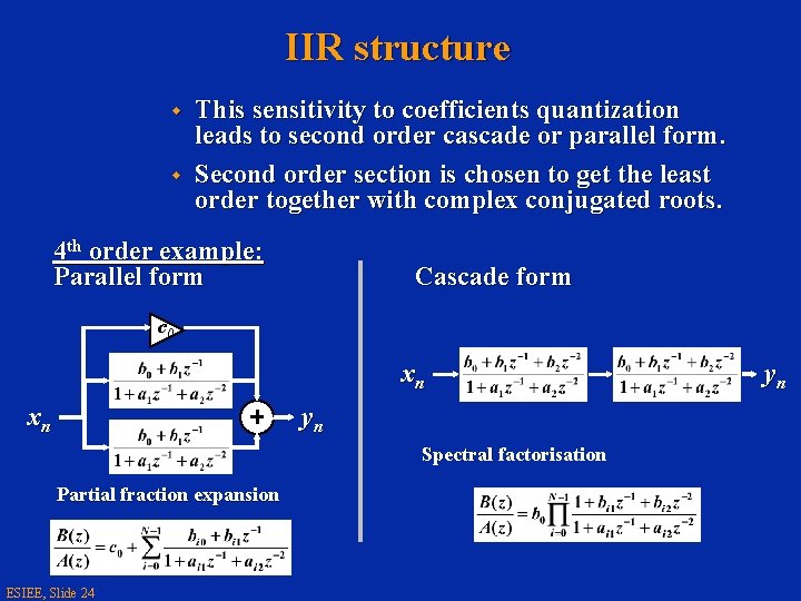 IIR structure w w This sensitivity to coefficients quantization leads to second order cascade