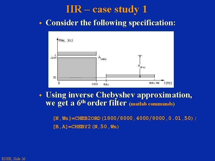 IIR – case study 1 w Consider the following specification: w Using inverse Chebyshev