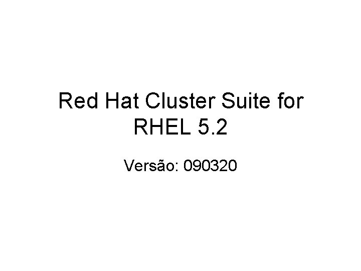 Red Hat Cluster Suite for RHEL 5. 2 Versão: 090320 