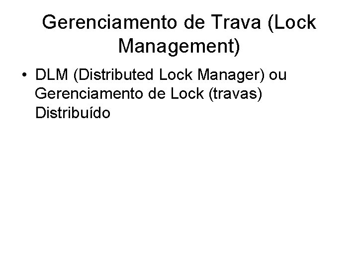 Gerenciamento de Trava (Lock Management) • DLM (Distributed Lock Manager) ou Gerenciamento de Lock