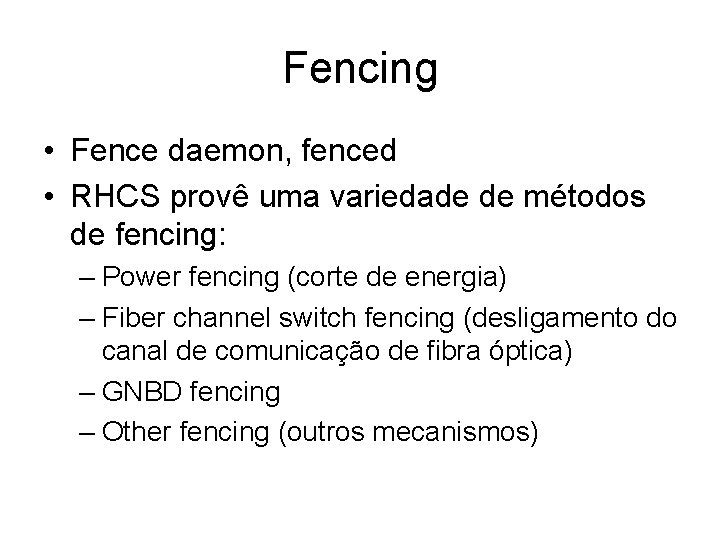 Fencing • Fence daemon, fenced • RHCS provê uma variedade de métodos de fencing: