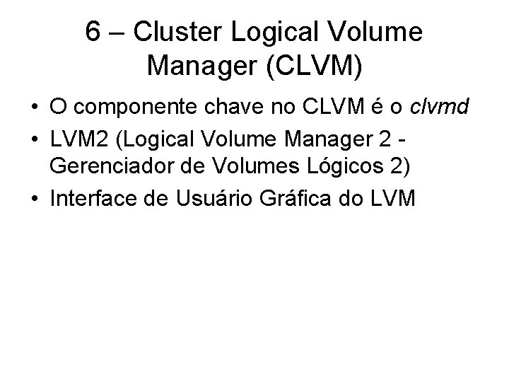 6 – Cluster Logical Volume Manager (CLVM) • O componente chave no CLVM é