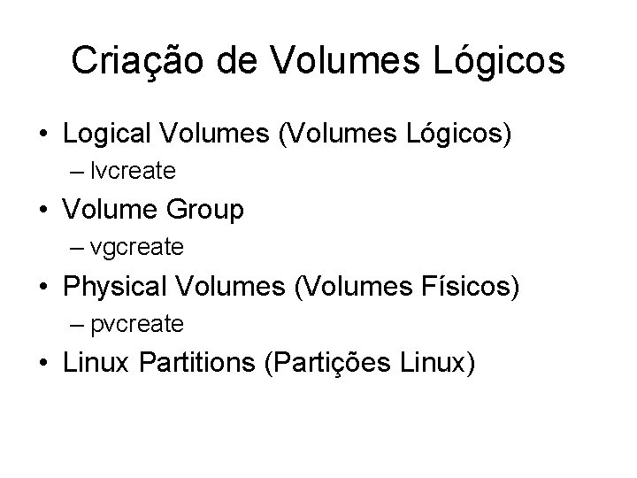 Criação de Volumes Lógicos • Logical Volumes (Volumes Lógicos) – lvcreate • Volume Group