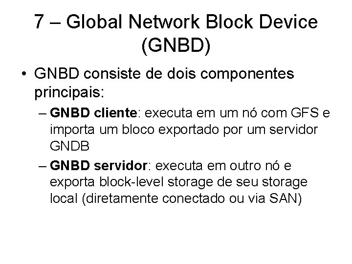 7 – Global Network Block Device (GNBD) • GNBD consiste de dois componentes principais: